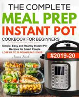The Complete Meal Prep Instant Pot Cookbook for Beginners #2019-20: Simple, Easy and Healthy Instant Pot Recipes for Smart People - LOSE UP TO 20 POUNDS IN 21 DAYS 1076909191 Book Cover