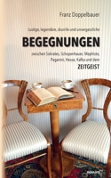 Lustige, legendäre, skurrile und unvergessliche BEGEGNUNGEN zwischen Sokrates, Schopenhauer, Mephisto, Paganini, Hesse, Kafka und dem Zeitgeist 3991311291 Book Cover