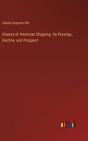 History of American Shipping. Its Prestige, Decline, and Prospect 3385316227 Book Cover