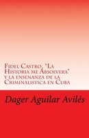 Fidel Castro, "La Historia me Absolvera" y la ensenanza de la Criminalistica en Cuba 1519367902 Book Cover
