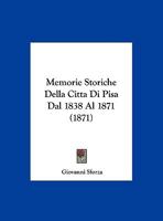 Memorie Storiche Della Citta Di Pisa Dal 1838 Al 1871 (1871) 1273601742 Book Cover