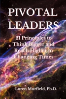 PIVOTAL LEADERS: 21 PRINCIPLES TO CONTINUALLY THINK BIGGER AND REACH HIGHER IN CHANGING TIMES B09J7JDKMW Book Cover