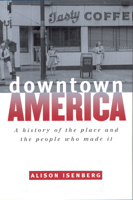 Downtown America: A History of the Place and the People Who Made It (Historical Studies of Urban America) 0226385086 Book Cover