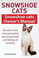 Snowshoe Cats. Snowshoe Cats Owner's Manual. Snowshoe Cats Care, Personality, Grooming, Feeding and Health All Included. 1910410608 Book Cover