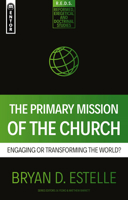 The Primary Mission of the Church: Engaging or Transforming the World? 1527107760 Book Cover