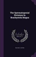 The Spermatogonial Divisions In Brachystola Magna 1024824195 Book Cover