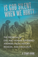 Is God Silent When We Hurt?: The Problem of Evil and Human Suffering: Answers from History, Reason, and Theology 1664219854 Book Cover