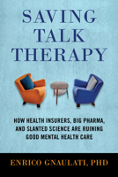 Saving Talk Therapy: How Health Insurers, Big Pharma, and Slanted Science Are Ruining Good Mental Health Care 0807093408 Book Cover