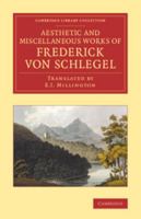 The Æsthetic and Miscellaneous Works of Frederick von Schlegel: Comprising Letters on Christian Art, An Essay on Gothic Architecture, Remarks on the Romance-Poetry of the Middle Ages and on Shakspere, 1016968175 Book Cover