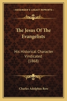 The Jesus of the Evangelists; His Historical Character Vindicated 1120036917 Book Cover