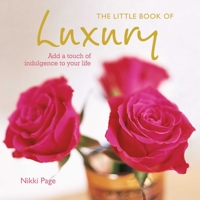The Little Book of Luxury: Add a touch of indulgence to your life 1782491163 Book Cover