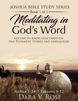 Meditating in God's Word Joshua Bible Study Series | Book 1 of 1 | Joshua 1-24 | Lessons 1-12: Getting to Know God Through Old Testament Stories and ... 1953930093 Book Cover