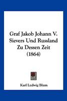 Graf Jakob Johann V. Sievers Und Russland Zu Dessen Zeit... 1270847813 Book Cover