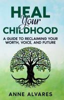 Heal Your Childhood: Reclaiming Your Worth, Voice, and Future B0GTJQP3NY Book Cover