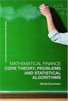 Mathematical Finance: Core Theory, Problems and Statistical Algorithms 0415414482 Book Cover