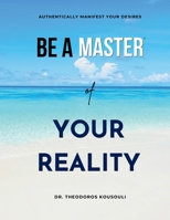 Be A Master Of Your Reality: Authentically Manifest Your Desires 0997627689 Book Cover