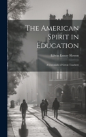 The American Spirit in Education: A Chronicle of Great Teachers 0469751312 Book Cover