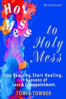 Hot Mess to Holy Mess: Stop Reacting. Start Healing. In Seasons of Loss and Disappointment. 1733344225 Book Cover