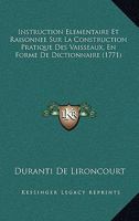 Instruction Elementaire Et Raisonnee Sur La Construction Pratique Des Vaisseaux, En Forme De Dictionnaire (1771) 1271225042 Book Cover