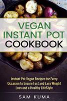 Vegan Instant Pot Cookbook: Instant Pot Vegan Recipes for Every Occasion to Ensure Fast and Easy Weight Loss and a Healthy Lifestyle 1544022018 Book Cover