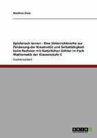 Spielerisch lernen - Eine Unterrichtsreihe zur Förderung der Kreativität und Selbsttätigkeit beim Rechnen mit Natürlichen Zahlen im Fach Mathematik der Klassenstufe 5 3638943968 Book Cover