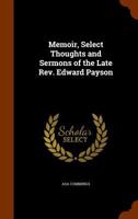 Memoir, Select Thoughts and Sermons of the Late REV. Edward Payson 1345547277 Book Cover