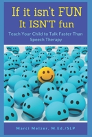 If it isn't FUN it ISN'T fun: Teach Your Child to Talk Faster Than Speech Therapy B07Y222FQF Book Cover