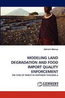 MODELING LAND DEGRADATION AND FOOD IMPORT QUALITY ENFORCEMENT: THE CASE OF WHEAT IN NORTHERN TANZANIA e 383831980X Book Cover