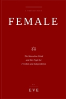 FEMALE and the MASCULANE TRIAD: FEMALE - The Masculine Triad and Her Fight for Freedom and Independence B0GDQ13D6N Book Cover
