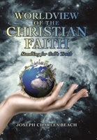 Worldview of the Christian Faith: Standing for God’s Truth 1664277471 Book Cover