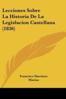 Lecciones Sobre La Historia De La Legislacion Castellana (1836) 1120448352 Book Cover