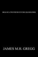 Ideas of a Twentieth Century Grandfather 1462041205 Book Cover