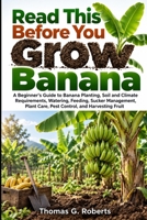 Read This Before You Grow Banana: A Beginner's Guide to Banana Planting, Soil and Climate Requirements, Watering, Feeding, Sucker Management, Plant Care, Pest Control, and Harvesting Fruit B0HKLP7J45 Book Cover