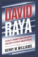 David Raya: The Rise of a Premier League Goalkeeper-From Spain to the Top of English Football B0DPSSFDYS Book Cover