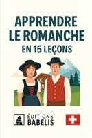 Apprendre le romanche en 15 leçons (French Edition) B0FN8CL6DF Book Cover
