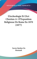 L'Archeologie Et L'Art Chretien A l'Exposition Religieuse De Rome En 1870 (1877) 1166700410 Book Cover