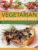 Vegetarian & Wholefoods Bible: A Fabulous Collection of over 300 Delicious Recipes from Around the World, All Shown Step by Step in over 1600 Easy-to-follow Photographs 1844769313 Book Cover