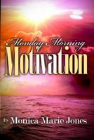 Monday Morning Motivation: Inspirational Messages That Motivate You to Start Your Week Off Right 0983550921 Book Cover
