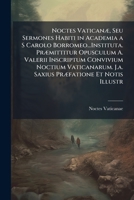 Noctes VaticanÃ], Seu Sermones Habiti in Academia a S Carolo Borromeo...Instituta. PrÃ]mittitur Opusculum A. Valerii Inscriptum Convivium Noctium ... PrÃ]fatione Et Notis Illustr (Latin Edition) 102397634X Book Cover