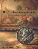 The First Book About Antiques, Everything a Beginner Needs to Know B0DRKGB5F7 Book Cover