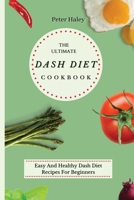 The Ultimate Dash Diet Cookbook: Easy And Healthy Dash Diet Recipes For Beginners 1803171634 Book Cover