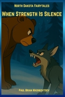 When Strength Is Silence - North Dakota Fairytales: Part of the North Dakota Fairytales collection B0FMKNWPN8 Book Cover