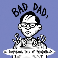 Bad Dad, Sad Dad: An Inspiring Tale of Fatherhood B0D1W5BVF9 Book Cover