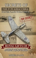 SECRETS OF THE P-39 AIRCOBRA FIGHTER PLANE WORLD WAR II: ROYAL GIFTS OF LAWRENCE DALE “LARRY” BELL OF THE BELL AIRCRAFT COMPANY B0GCKJ9XDN Book Cover