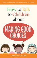 How to Talk to Children about Making Good Choices: What Parents & Teachers Need to Know 1627853073 Book Cover