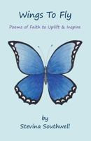 Wings to Fly: Poems of Faith to Uplift & Inspire 1544659474 Book Cover