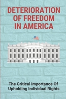 Deterioration Of Freedom In America: The Critical Importance Of Upholding Individual Rights: The Original American Dream B09B4TJ5QM Book Cover