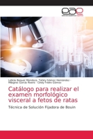 Catálogo para realizar el examen morfológico visceral a fetos de ratas 6203875651 Book Cover