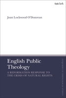 English Public Theology: A Reformation Response to the Crisis of Natural Rights 0567712567 Book Cover