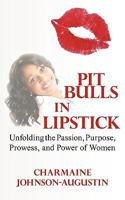 Pit Bulls in Lipstick: Unfolding the Passion, Purpose, Prowess, and Power of Women 1449032915 Book Cover